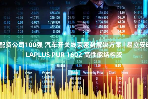配资公司100强 汽车开关线束密封解决方案 | 易立安ELAPLUS PUR 1602 高性能结构胶